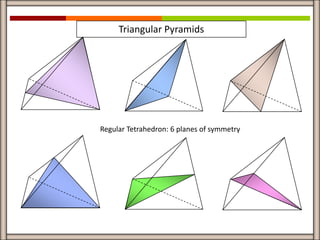 Triangular Pyramids




Regular Tetrahedron: 6 planes of symmetry
 