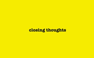 closing thoughts
 