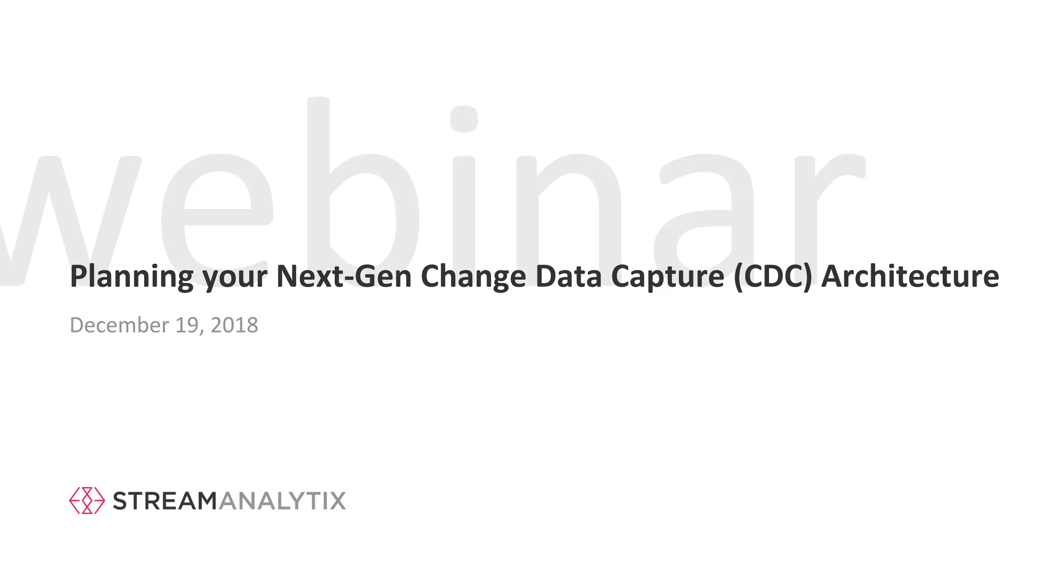 Planning your Next-Gen Change Data Capture (CDC) Architecture
December 19, 2018
 
