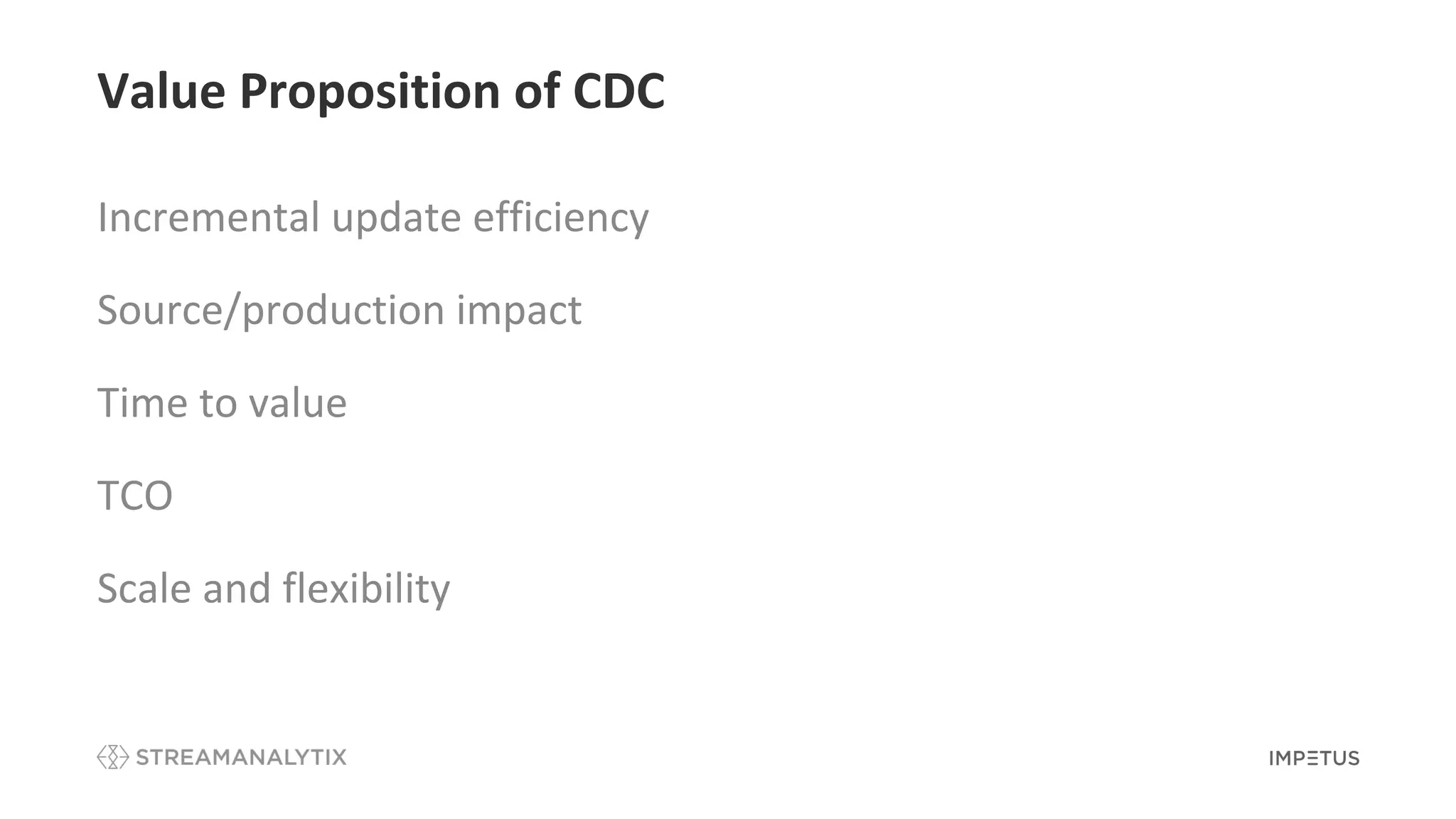Value Proposition of CDC
Incremental update efficiency
Source/production impact
Time to value
TCO
Scale and flexibility
 
