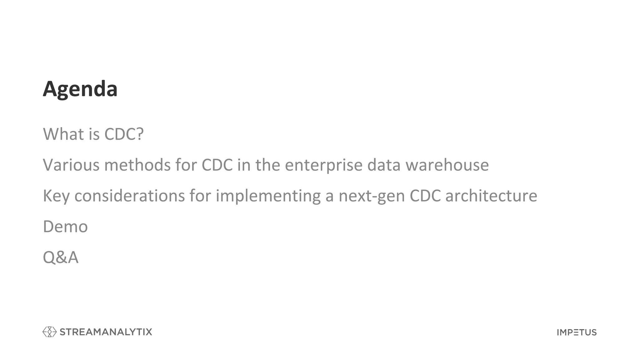Agenda
What is CDC?
Various methods for CDC in the enterprise data warehouse
Key considerations for implementing a next-gen CDC architecture
Demo
Q&A
 