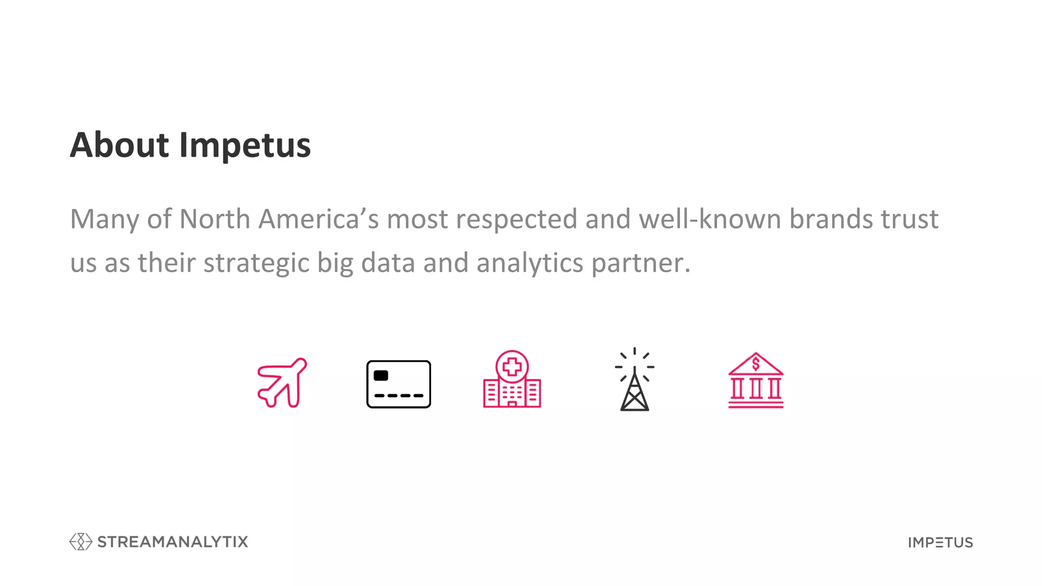 About Impetus
Many of North America’s most respected and well-known brands trust
us as their strategic big data and analytics partner.
 