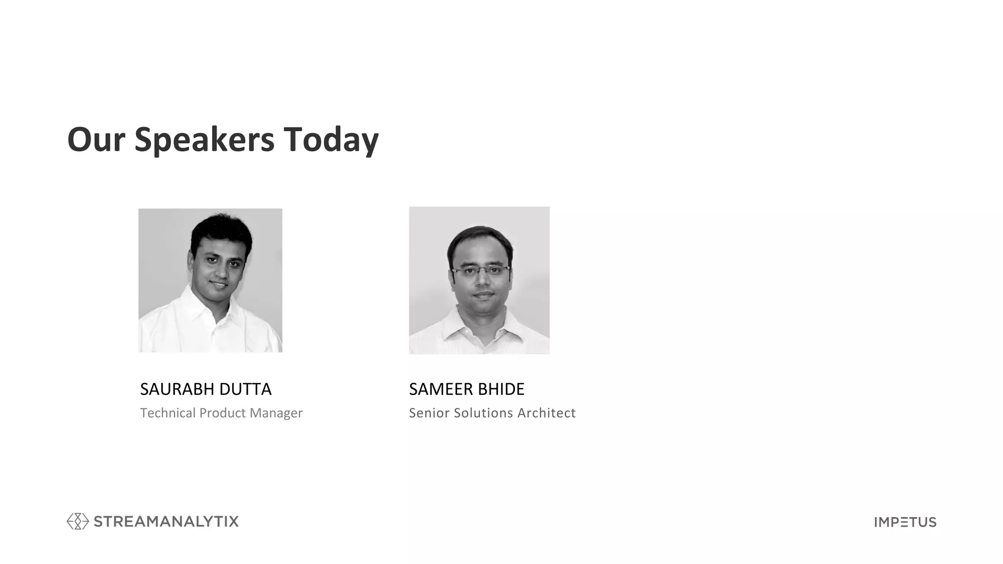 Our Speakers Today
SAURABH DUTTA
Technical Product Manager
SAMEER BHIDE
Senior Solutions Architect
 