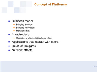 Concept of Platforms
● Business model
 Bringing revenue
 Bringing innovation
 Managing risk
● Infrastructure
 Operatin...