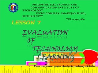 PHILIPPINE ELECTRONICS AND
COMMUNICATION INSTITUTE OF
TECHNOLOGY
PECBC COMPLEX, IMADEJAS SUBD.,
BUTUAN CITY
TEL # 341-7660
Plaza mary rose, prajes charlymia, paderog michelle
 