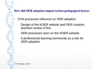 IT for Change, CC-BY
How did OER adoption impact techno­pedagogical factors 
●
COA processes influence on OER adoption
–
D...