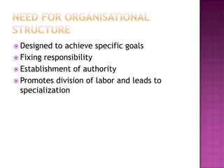 Designed  to achieve specific goals
 Fixing responsibility
 Establishment of authority
 Promotes division of labor and leads to
  specialization
 