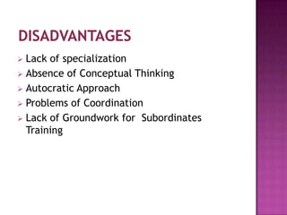  Lack of specialization
 Absence of Conceptual Thinking
 Autocratic Approach
 Problems of Coordination
 Lack of Groundwork for Subordinates
  Training
 