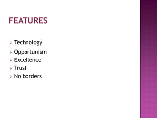    Technology
 Opportunism
 Excellence
 Trust
 No borders
 