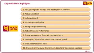 Page I 11
Key Investment Highlights
4. Improving Asset Quality
6. Robust Financial Performance
7. Strong Management Team with vast experience
8. Leveraging Digital Infrastructure to accelerate growth
1. Fast growing total Business with healthy mix of portfolio
2. Robust Loan book
9. Wide presence across India
10. Emphasis on improving Environment, Social and Governance practices
3. Inclusive Growth
5. Rating & Capital Adequacy
 