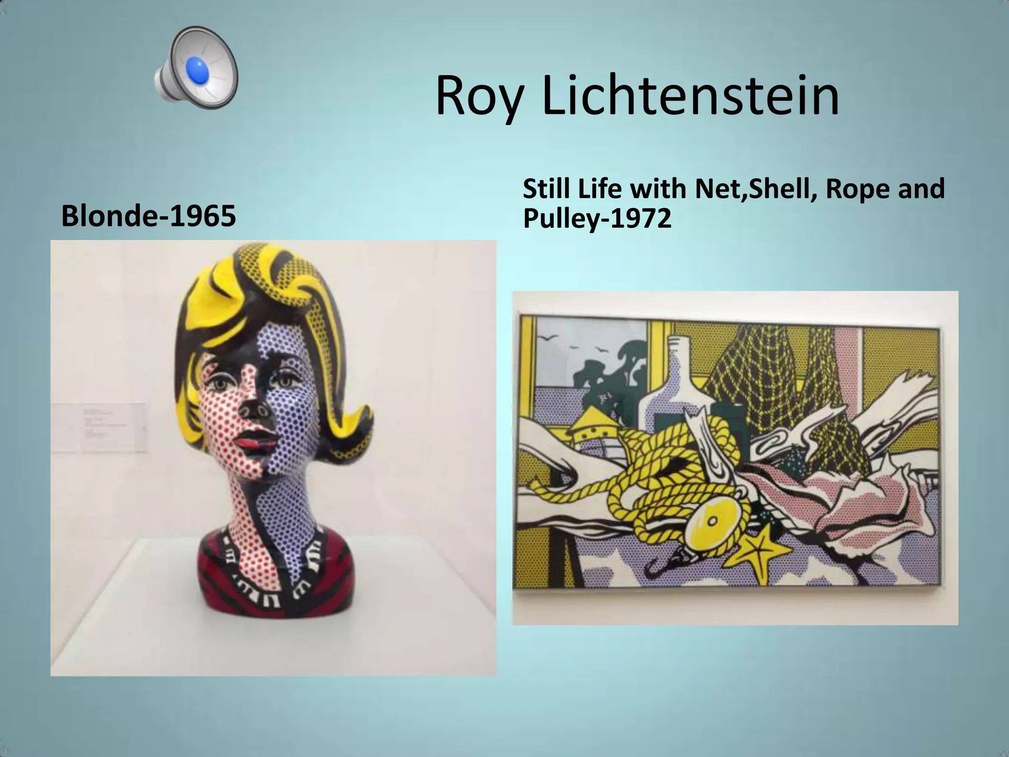 Roy Lichtenstein
Blonde-1965
Still Life with Net,Shell, Rope and
Pulley-1972
 