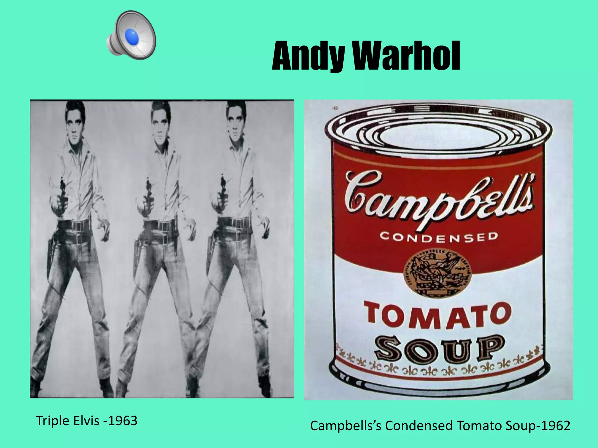 Andy Warhol
Triple Elvis -1963 Campbells’s Condensed Tomato Soup-1962
 