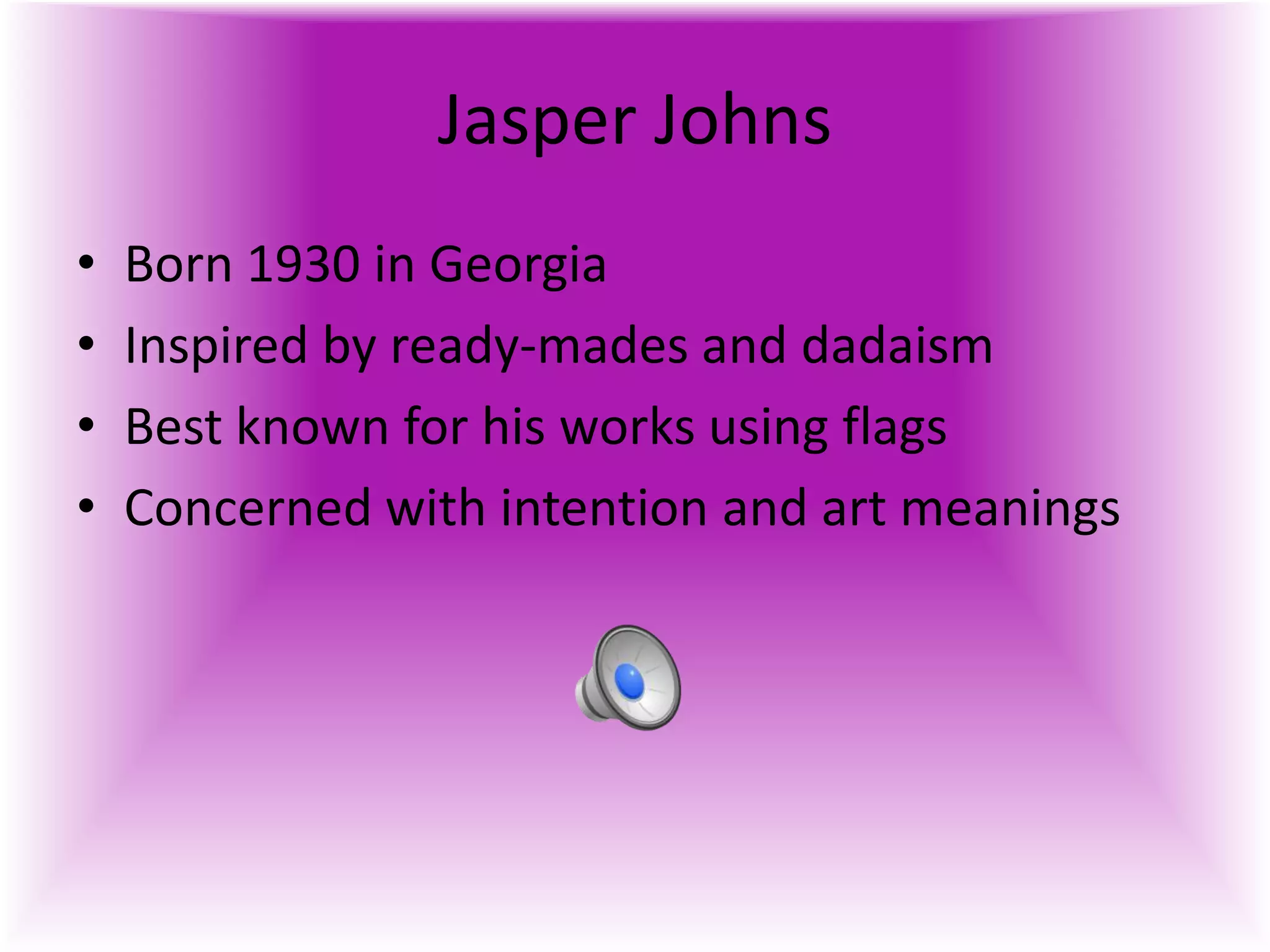 Jasper Johns
• Born 1930 in Georgia
• Inspired by ready-mades and dadaism
• Best known for his works using flags
• Concerned with intention and art meanings
 