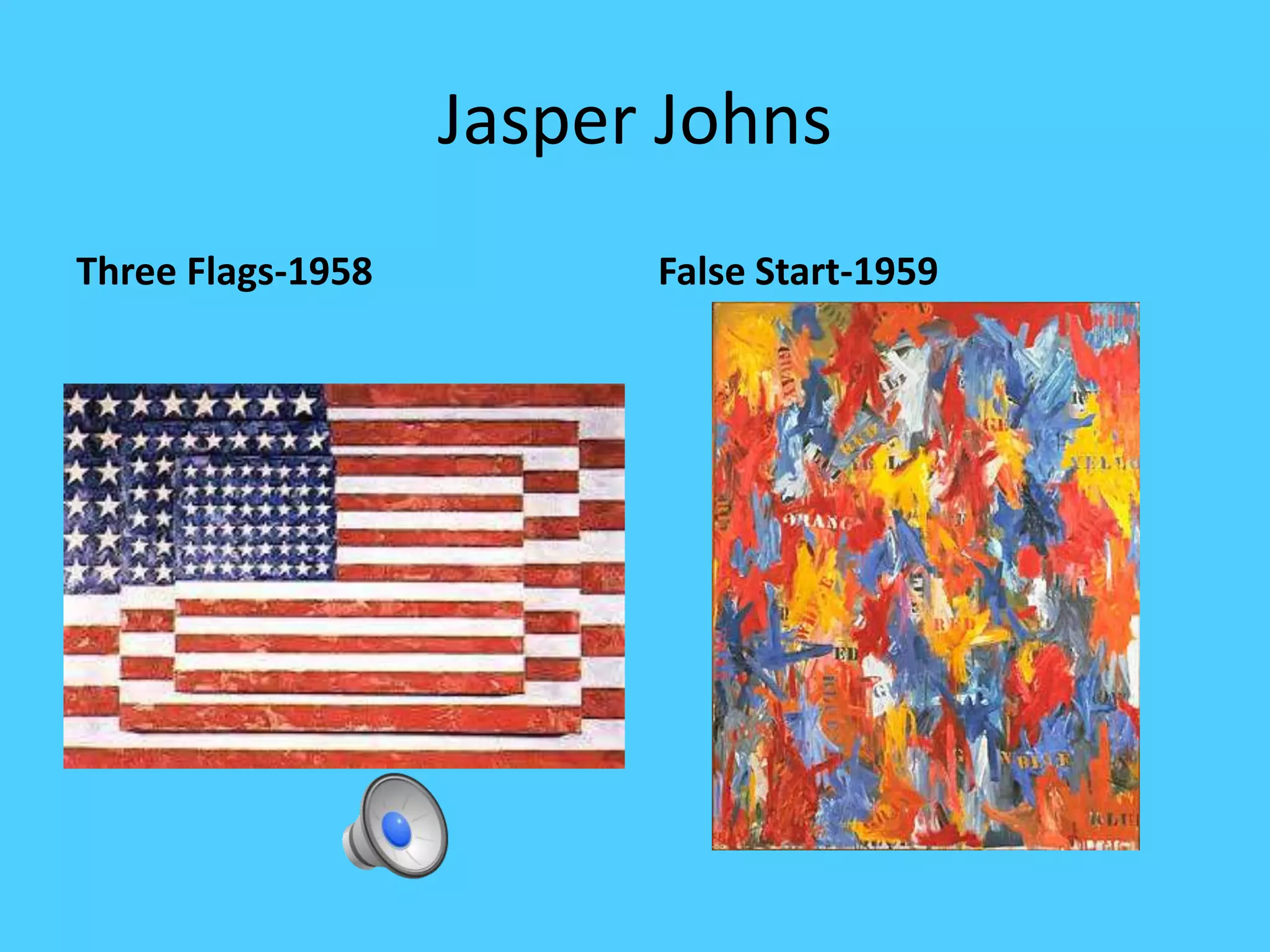 Jasper Johns
Three Flags-1958 False Start-1959
 