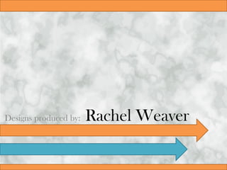 Rachel WeaverDesigns produced by:
 
