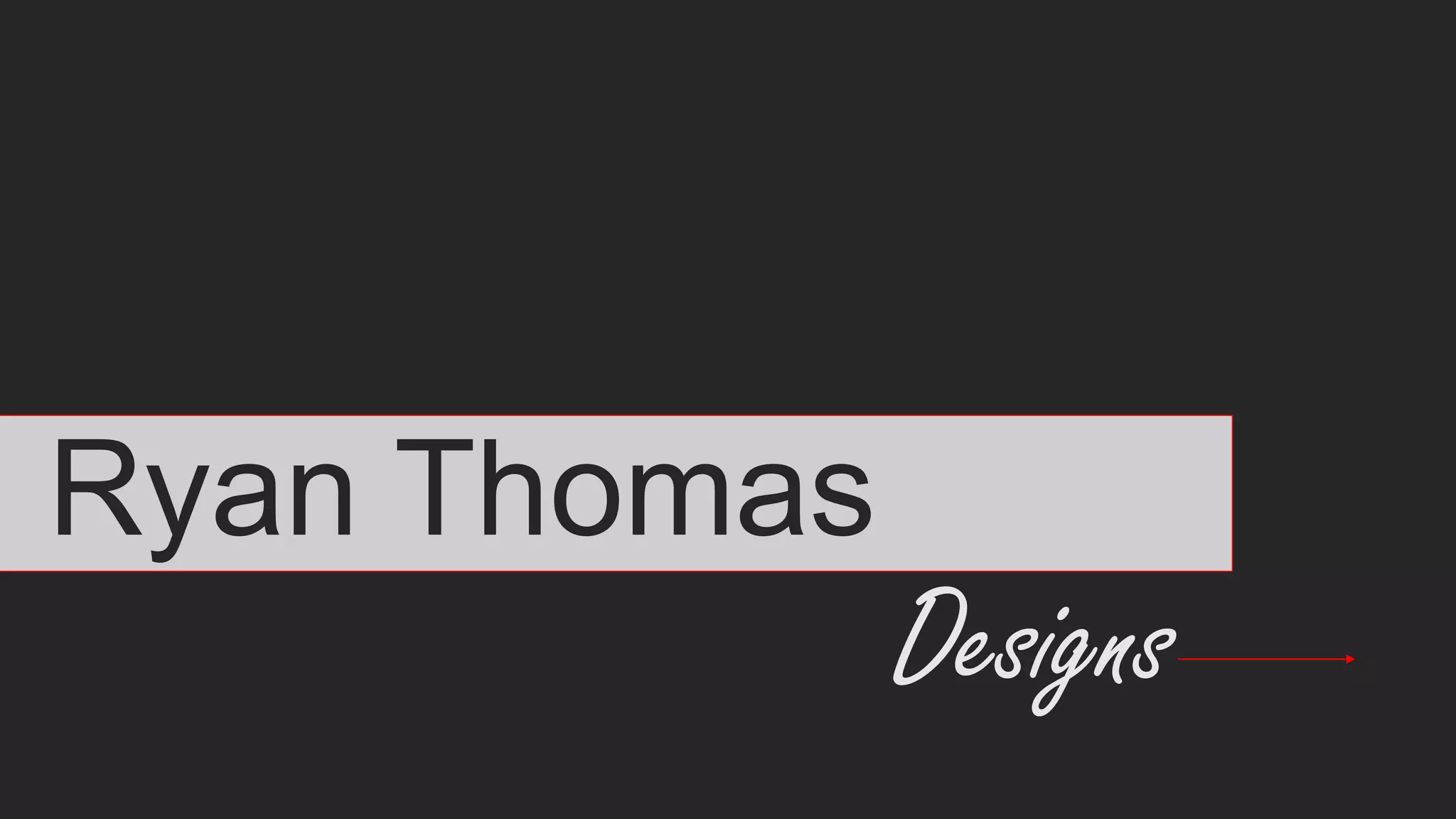 Ryan Thomas
Designs
