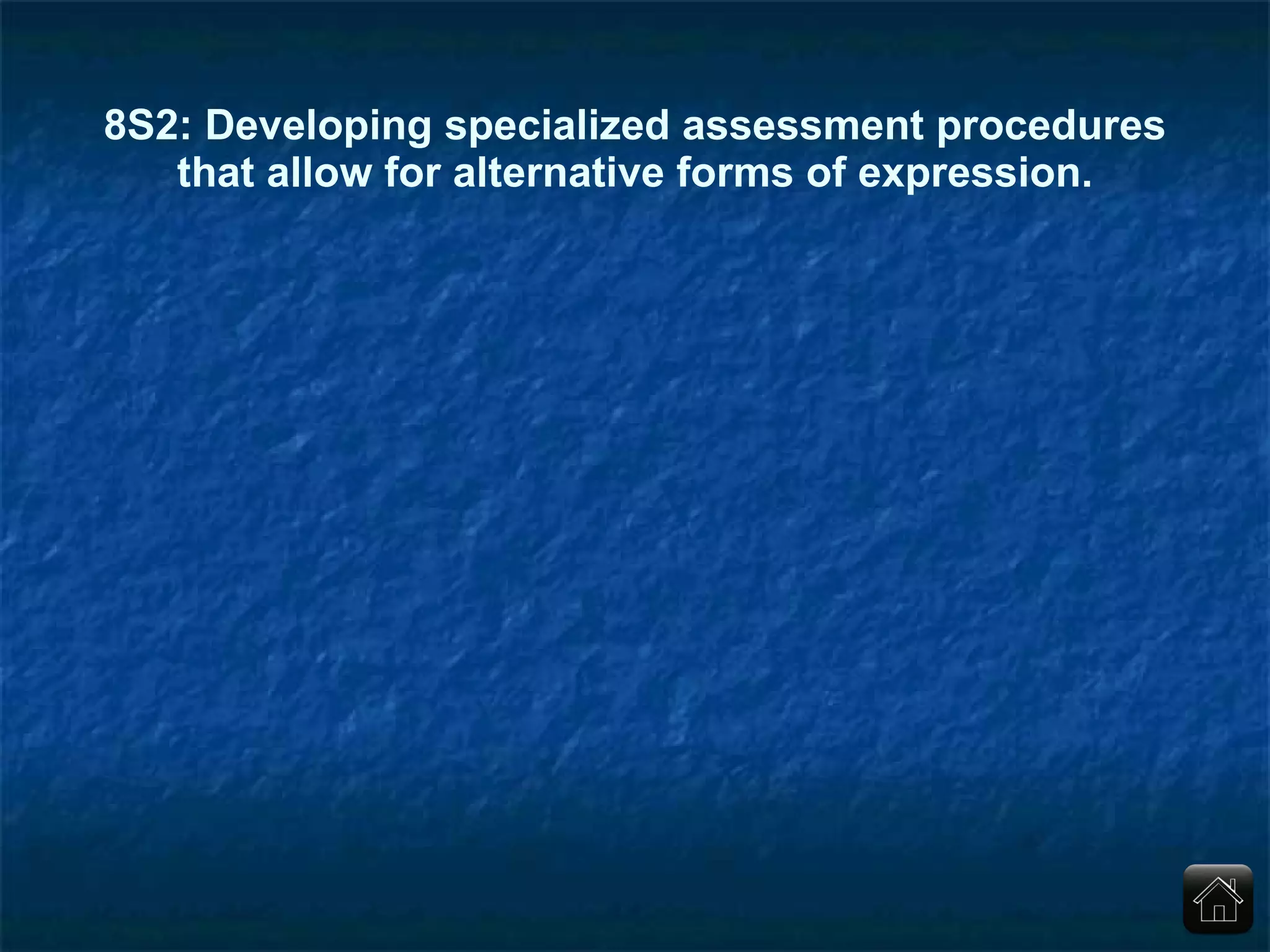 8S2: Developing specialized assessment procedures that allow for alternative forms of expression. 