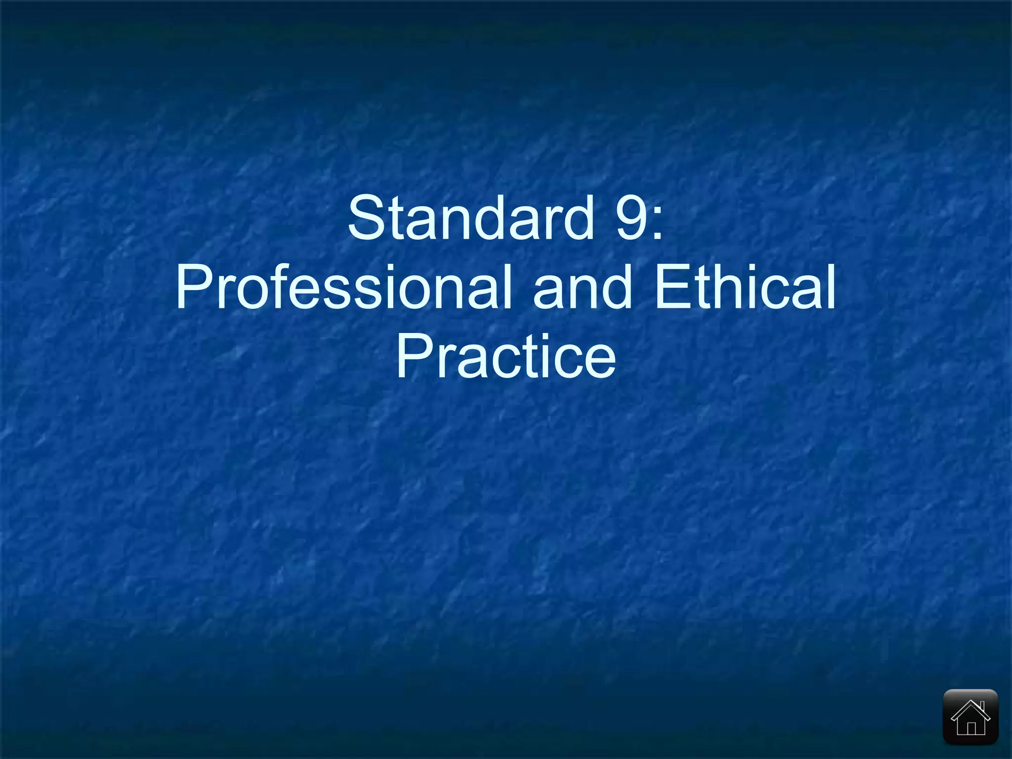Standard 9: Professional and Ethical Practice 