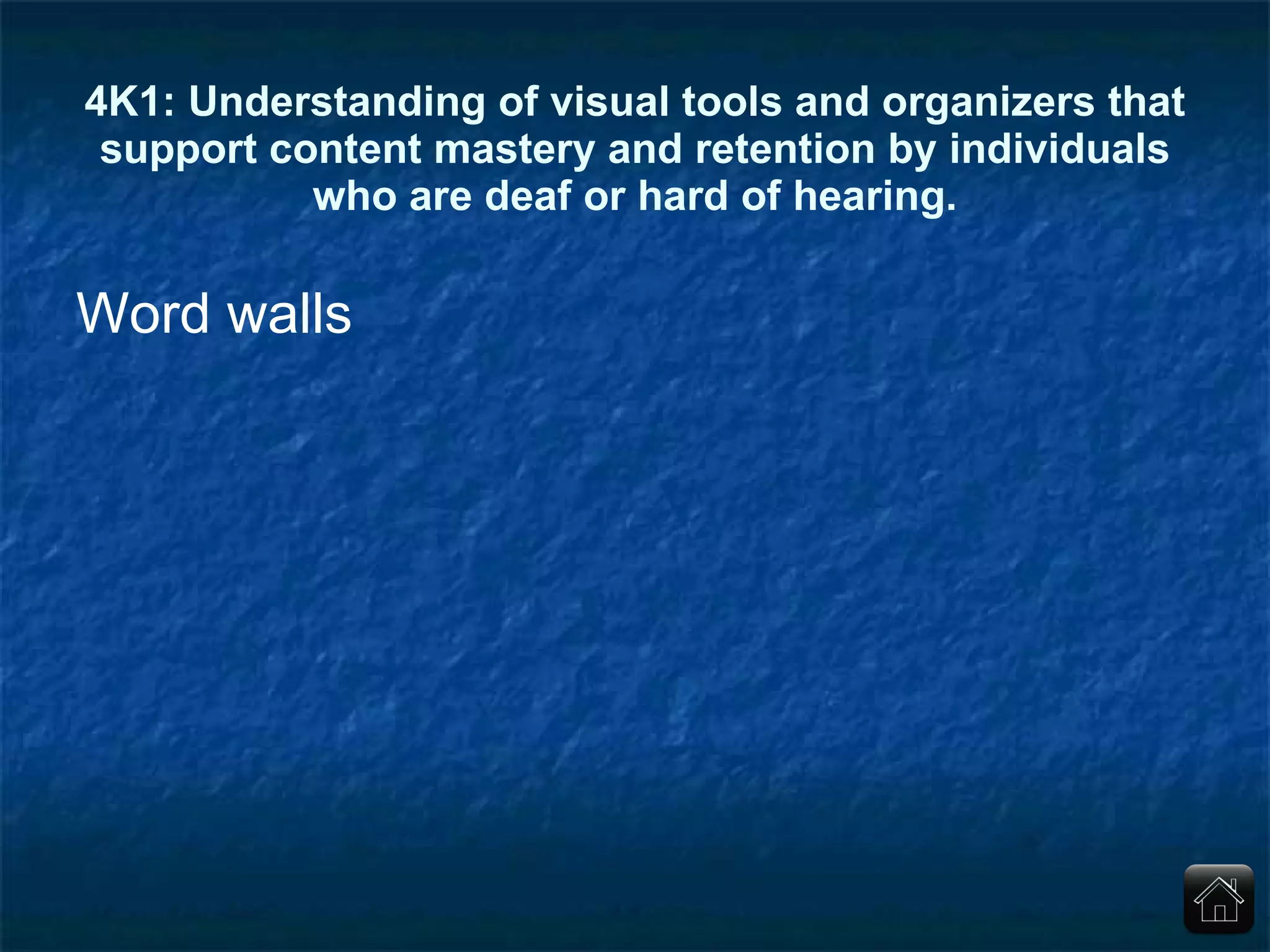 4K1: Understanding of visual tools and organizers that support content mastery and retention by individuals who are deaf or hard of hearing. Word walls 