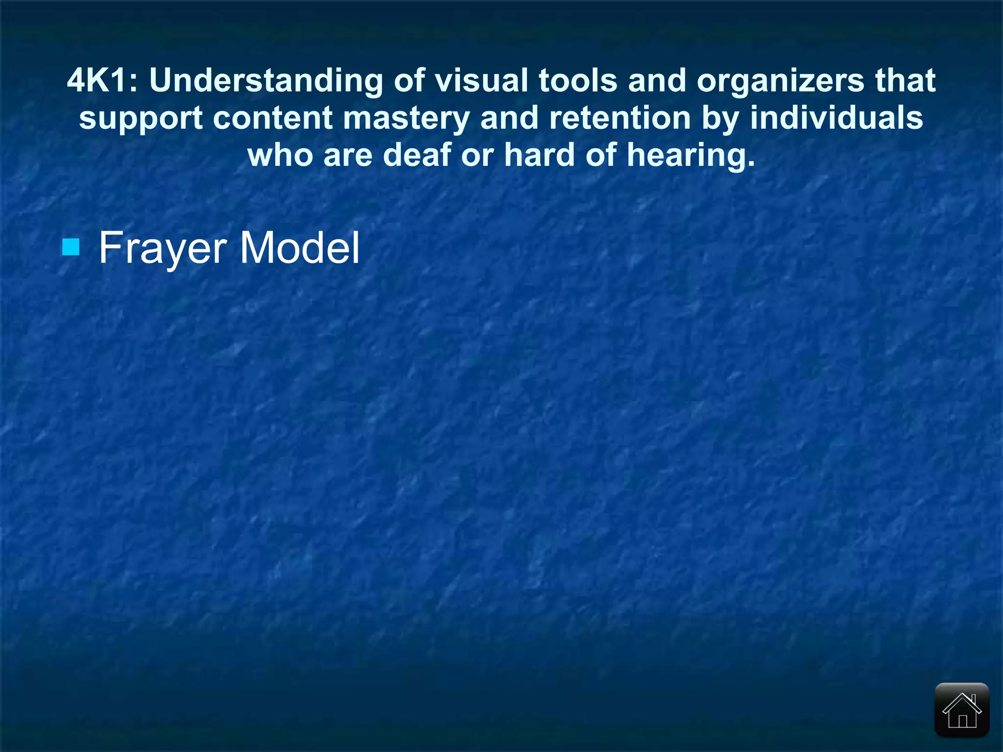 4K1: Understanding of visual tools and organizers that support content mastery and retention by individuals who are deaf or hard of hearing. Frayer Model 