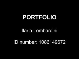 PORTFOLIO

   Ilaria Lombardini

ID number: 1086149672
 