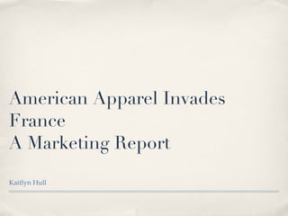 American Apparel Invades France A Marketing Report ,[object Object]