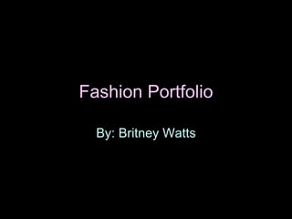 Fashion Portfolio By: Britney Watts 