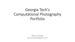 Georgia Tech's
Computational Photography
Portfolio
Apurva Gupta
apurva.gupta@gatech.edu
 