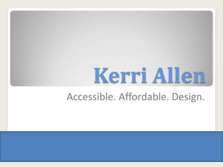 Kerri Allen
Accessible. Affordable. Design.
 