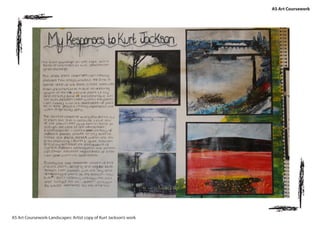 AS Art Coursework
AS Art Coursework-Landscapes: Artist copy of Kurt Jackson’s work
 