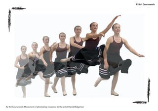 A2 Art Coursework
A2 Art Coursework-Movement: A photoshop response to the artist Harold Edgerton
 