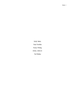 Burke 1
Kelly Burke
Final Portfolio
Poetry Writing
ENGL 3050-01
Ted Mathys
 