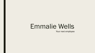 Emmalie Wells
Your next employee
 