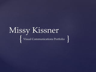 {
Missy Kissner
Visual Communications Portfolio }
 