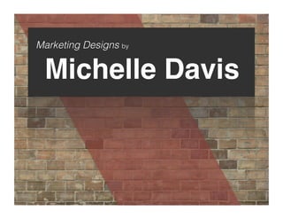 Marketing Designs by!
Michelle Davis
 