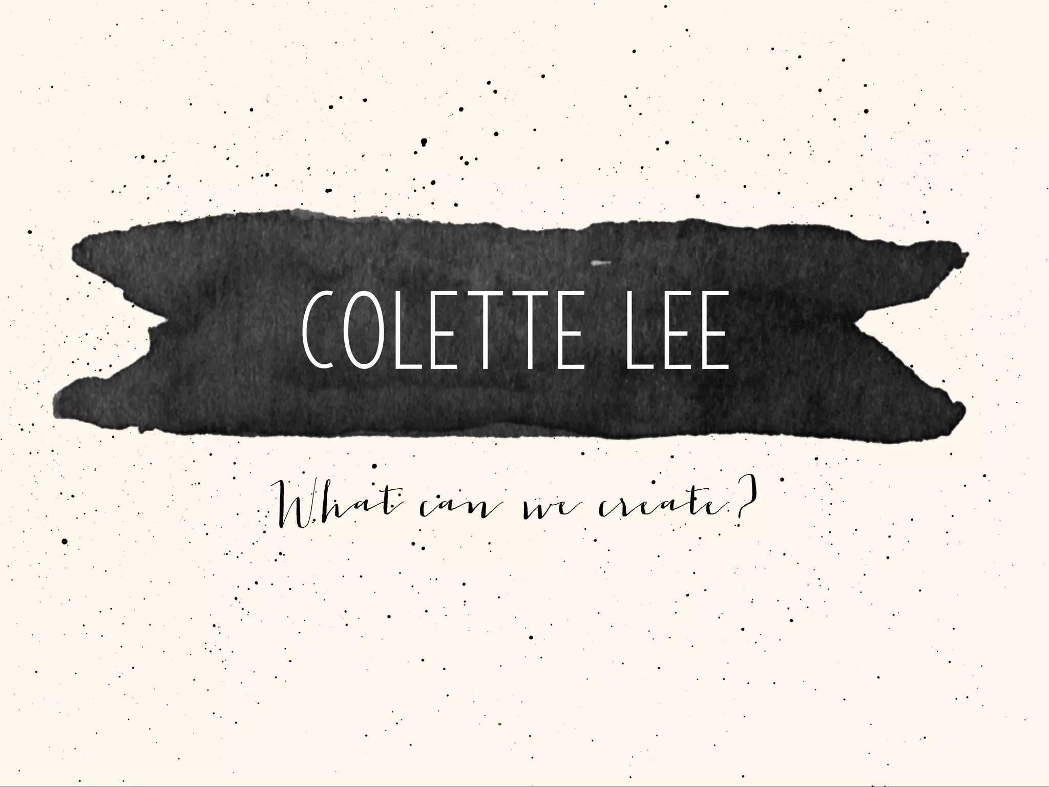 Colette Lee
What can we create?