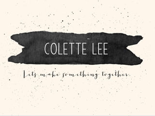 Colette Lee
Lets make something together.