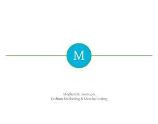 M

       Meghan M. Swenson
Fashion Marketing & Merchandising
 
