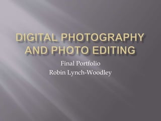 Final Portfolio
Robin Lynch-Woodley
 