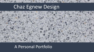 Chaz Egnew Design
A Personal Portfolio
 