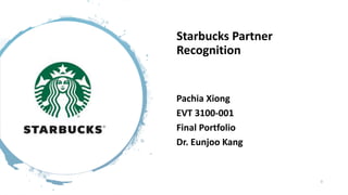Starbucks Partner
Recognition
Pachia Xiong
EVT 3100-001
Final Portfolio
Dr. Eunjoo Kang
0
 