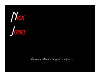 Nick
Jones"

         Brand Planning Portfolio
 