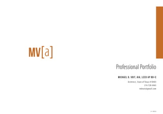 MV[a]
Professional Portfolio
M I C HAEL D. V O I T, AI A, L EED AP B D + C
Architec t, State of Texas #18403
214.728.4465
mdvoit@gmail.com

v2-120516

 