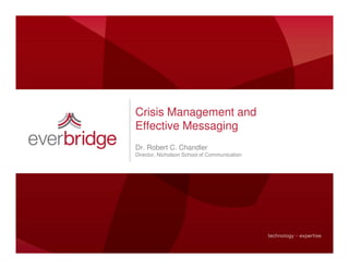 Crisis Management and
Effective Messaging
Dr. Robert C. Chandler
Director, Nicholson School of Communication
 