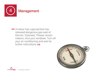4              Management
Part 2: Six Stages of a Communication Crisis




       “     A railcar has ruptured that has
             released dangerous gas east of
             Denver, Colorado. Please remain
             indoors, shut your windows. Turn off
             your air conditioning and wait for
             further instructions.
                                               ”
 