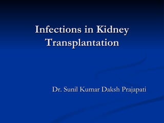 Infections in Kidney
  Transplantation



   Dr. Sunil Kumar Daksh Prajapati
 