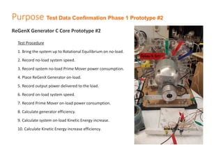 Purpose Test Data Confirmation Phase 1 Prototype #2
ReGenX Generator C Core Prototype #2
Test Procedure
1. Bring the syste...