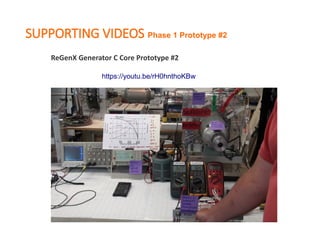 SUPPORTING VIDEOS Phase 1 Prototype #2
https://youtu.be/rH0hnthoKBw
ReGenX Generator C Core Prototype #2
 
