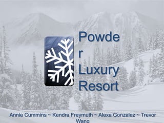 Powder Luxury Resort Annie Cummins ~Kendra Freymuth~Alexa Gonzalez ~Trevor Wang 