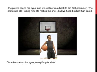 the player opens his eyes, and we realize were back to the first character. The
camera is still facing him. He makes the shot , but we hear it rather than see it.
Once he openes his eyes, everything is silent.
 